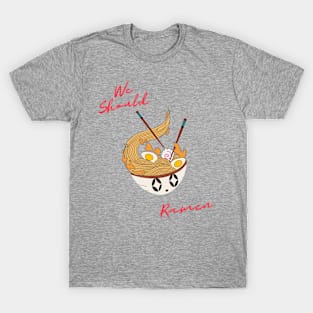 We should ramen T-Shirt